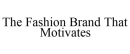 THE FASHION BRAND THAT MOTIVATES trademark