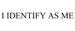 I IDENTIFY AS ME trademark