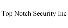 TOP NOTCH SECURITY INC trademark