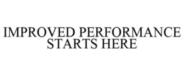 IMPROVED PERFORMANCE STARTS HERE trademark