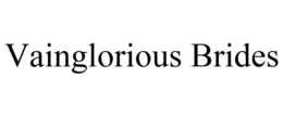 VAINGLORIOUS BRIDES trademark