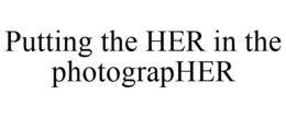 PUTTING THE HER IN THE PHOTOGRAPHER trademark