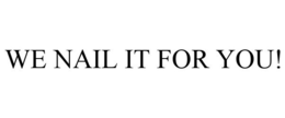 WE NAIL IT FOR YOU! trademark