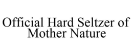 OFFICIAL HARD SELTZER OF MOTHER NATURE trademark