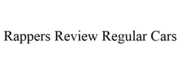 RAPPERS REVIEW REGULAR CARS trademark