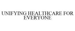 UNIFYING HEALTHCARE FOR EVERYONE trademark