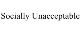 SOCIALLY UNACCEPTABLE trademark