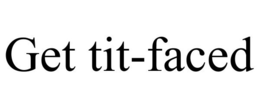 GET TIT-FACED trademark