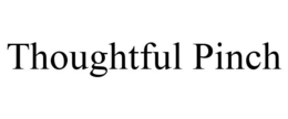 THOUGHTFUL PINCH trademark