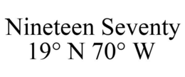 NINETEEN SEVENTY 19° N 70° W trademark