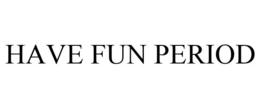 HAVE FUN PERIOD trademark