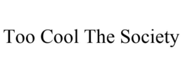 TOO COOL THE SOCIETY trademark