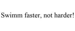 SWIMM FASTER, NOT HARDER! trademark