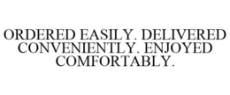 ORDERED EASILY. DELIVERED CONVENIENTLY. ENJOYED COMFORTABLY. trademark