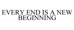 EVERY END IS A NEW BEGINNING trademark