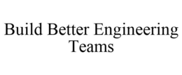 BUILD BETTER ENGINEERING TEAMS trademark