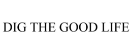 DIG THE GOOD LIFE trademark