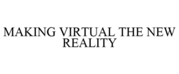 MAKING VIRTUAL THE NEW REALITY trademark