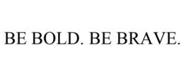BE BOLD. BE BRAVE. trademark