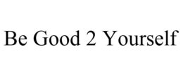 BE GOOD 2 YOURSELF trademark