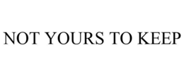 NOT YOURS TO KEEP trademark