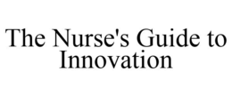 THE NURSE'S GUIDE TO INNOVATION trademark