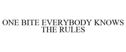 ONE BITE EVERYBODY KNOWS THE RULES trademark