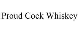 PROUD COCK WHISKEY trademark