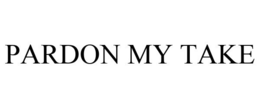 PARDON MY TAKE trademark