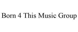 BORN 4 THIS MUSIC GROUP trademark