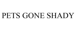 PETS GONE SHADY trademark