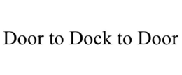 DOOR TO DOCK TO DOOR trademark