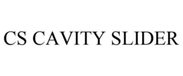 CS CAVITY SLIDER trademark