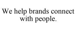 WE HELP BRANDS CONNECT WITH PEOPLE. trademark