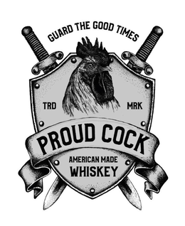 GUARD THE GOOD TIMES TRD MRK PROUD COCKAMERICAN MADE WHISKEY trademark