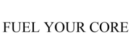 FUEL YOUR CORE trademark