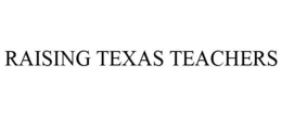 RAISING TEXAS TEACHERS trademark