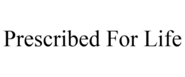 PRESCRIBED FOR LIFE trademark
