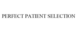 PERFECT PATIENT SELECTION trademark