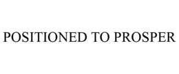 POSITIONED TO PROSPER trademark
