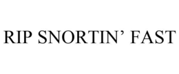RIP SNORTIN' FAST trademark