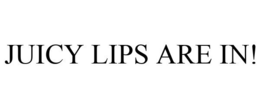 JUICY LIPS ARE IN! trademark