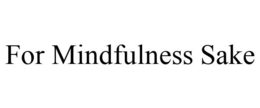 FOR MINDFULNESS SAKE trademark