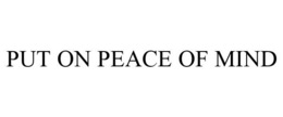 PUT ON PEACE OF MIND trademark