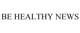 BE HEALTHY NEWS trademark