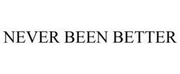 NEVER BEEN BETTER trademark