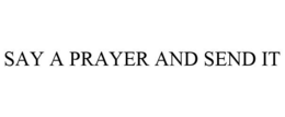SAY A PRAYER AND SEND IT trademark