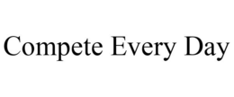 COMPETE EVERY DAY trademark