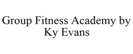 GROUP FITNESS ACADEMY BY KY EVANS trademark