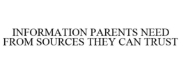 INFORMATION PARENTS NEED FROM SOURCES THEY CAN TRUST trademark